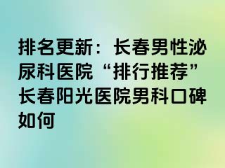 排名更新：长春男性泌尿科医院“排行推荐”长春阳光医院男科口碑如何