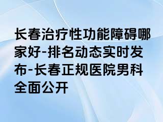 长春治疗性功能障碍哪家好-排名动态实时发布-长春正规医院男科全面公开