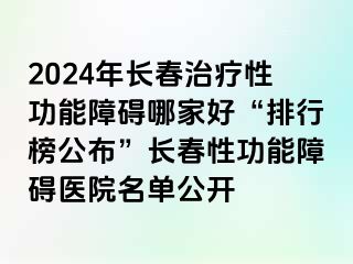 2024年长春治疗性功能障碍哪家好“排行榜公布”长春性功能障碍医院名单公开