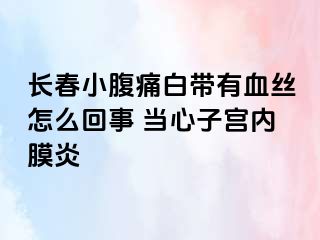 长春小腹痛白带有血丝怎么回事 当心子宫内膜炎