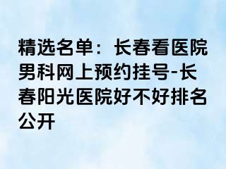 精选名单：长春看医院男科网上预约挂号-长春阳光医院好不好排名公开