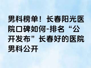 男科榜单！长春阳光医院口碑如何-排名“公开发布”长春好的医院男科公开