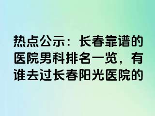 热点公示：长春靠谱的医院男科排名一览，有谁去过长春阳光医院的