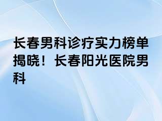 长春男科诊疗实力榜单揭晓！长春阳光医院男科