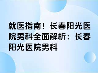 就医指南！长春阳光医院男科全面解析：长春阳光医院男科