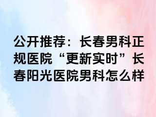 公开推荐：长春男科正规医院“更新实时”长春阳光医院男科怎么样