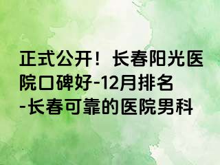 正式公开！长春阳光医院口碑好-12月排名-长春可靠的医院男科