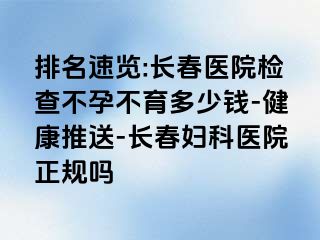 排名速览:长春医院检查不孕不育多少钱-健康推送-长春妇科医院正规吗