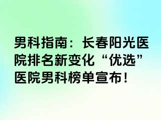 男科指南：长春阳光医院排名新变化“优选”医院男科榜单宣布！