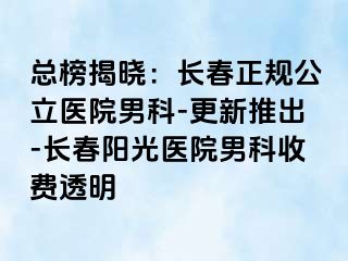 总榜揭晓：长春正规公立医院男科-更新推出-长春阳光医院男科收费透明