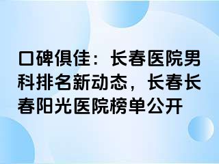 口碑俱佳：长春医院男科排名新动态，长春长春阳光医院榜单公开