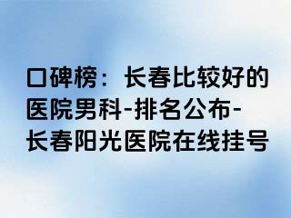 口碑榜：长春比较好的医院男科-排名公布-长春阳光医院在线挂号